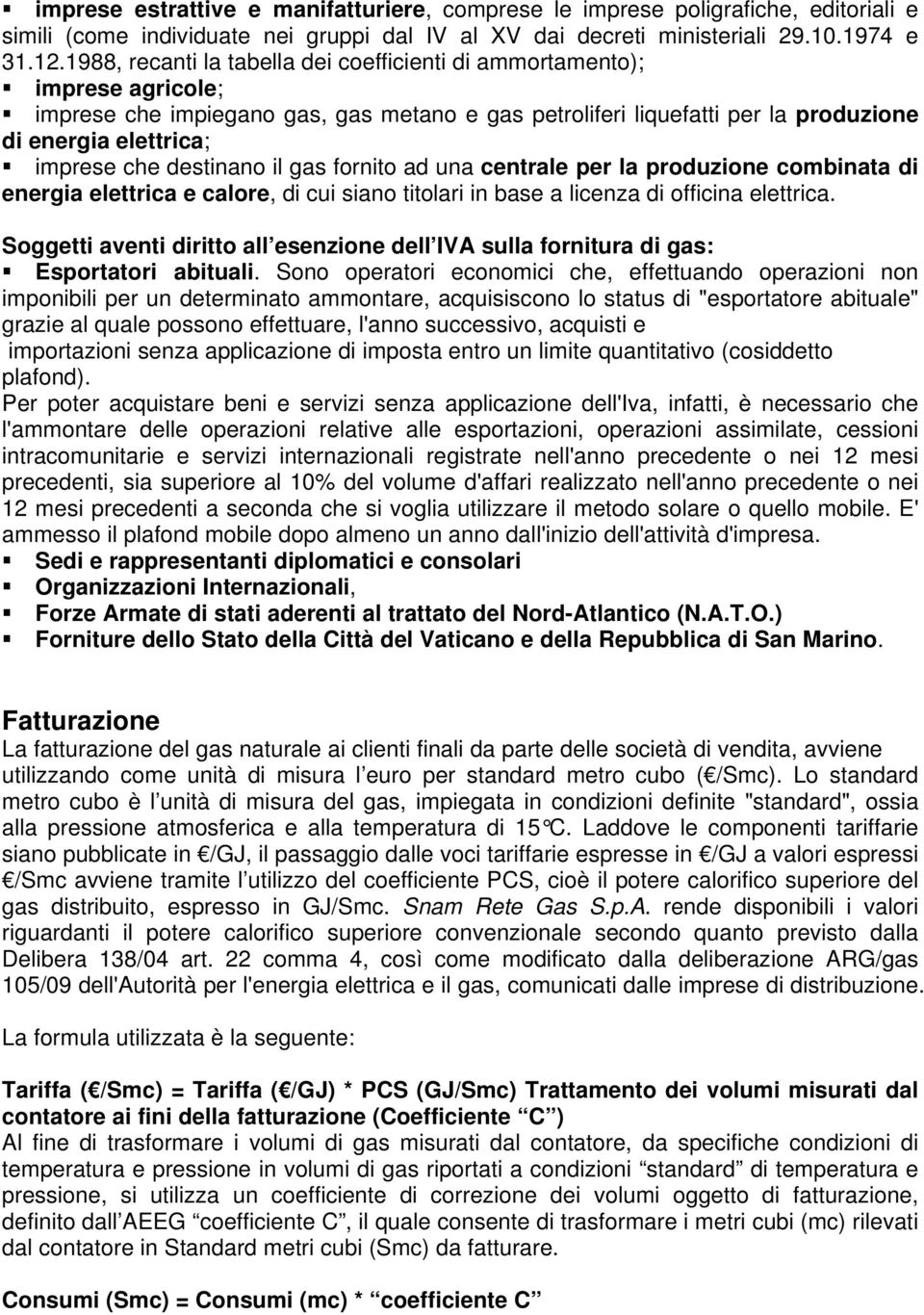 destinano il gas fornito ad una centrale per la produzione combinata di energia elettrica e calore, di cui siano titolari in base a licenza di officina elettrica.