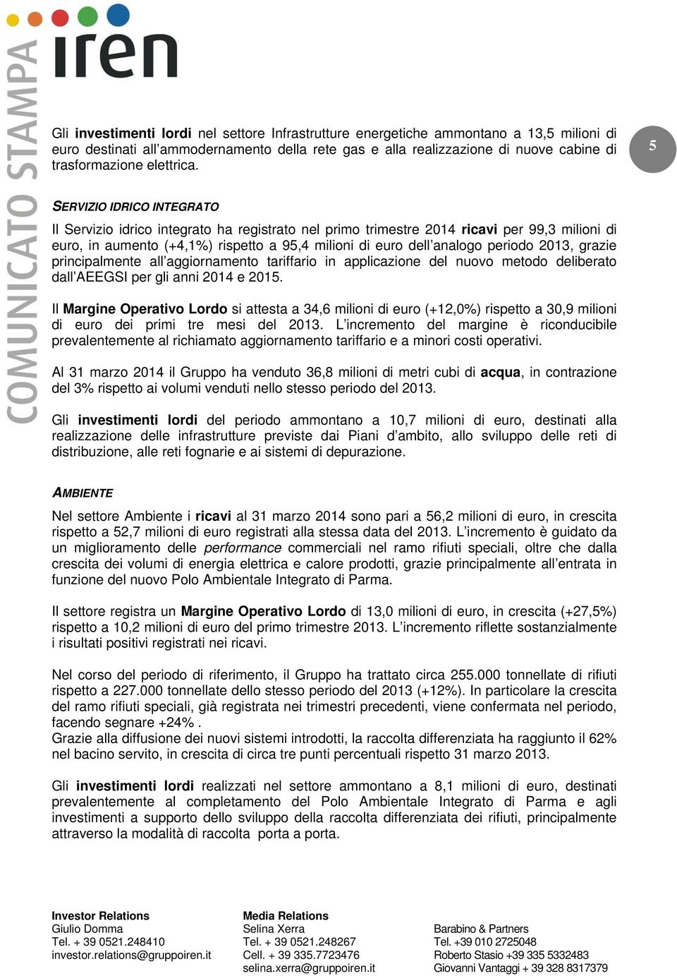 5 SERVIZIO IDRICO INTEGRATO Il Servizio idrico integrato ha registrato nel primo trimestre 2014 ricavi per 99,3 milioni di euro, in aumento (+4,1%) rispetto a 95,4 milioni di euro dell analogo