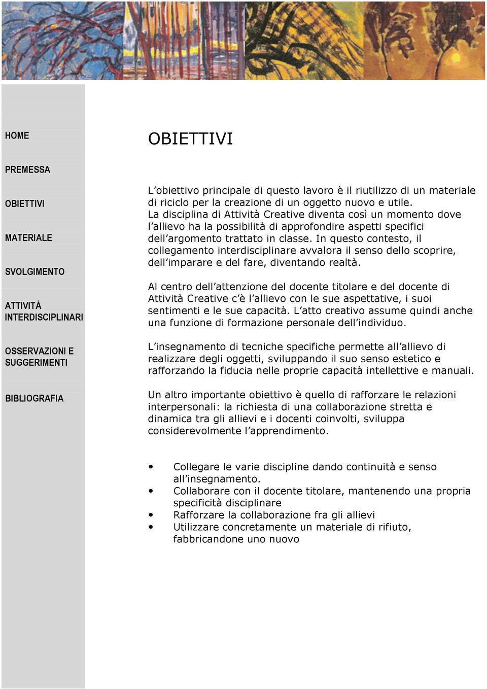 In questo contesto, il collegamento interdisciplinare avvalora il senso dello scoprire, dell imparare e del fare, diventando realtà.