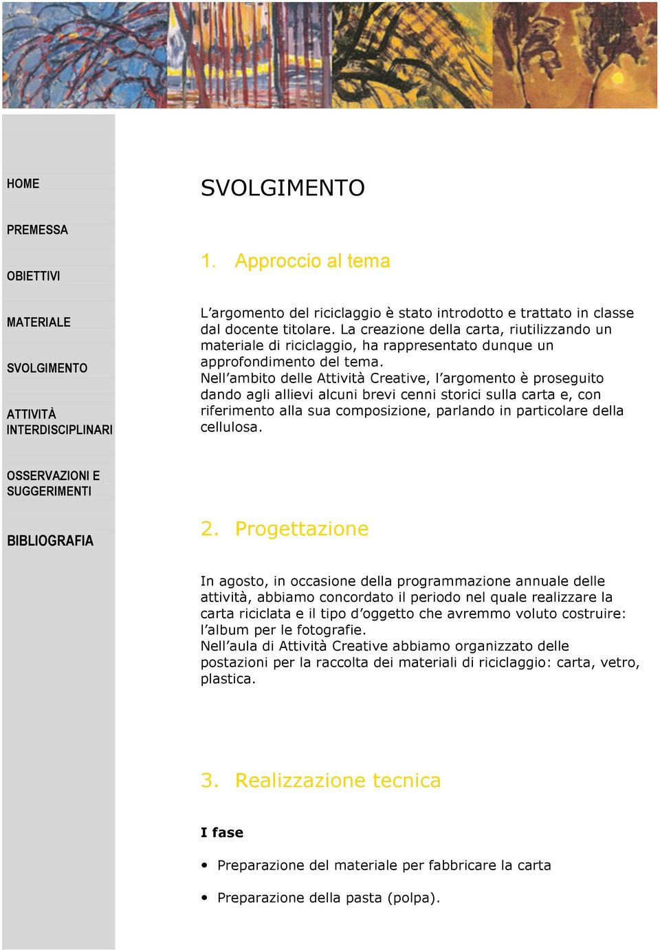 Nell ambito delle Attività Creative, l argomento è proseguito dando agli allievi alcuni brevi cenni storici sulla carta e, con riferimento alla sua composizione, parlando in particolare della