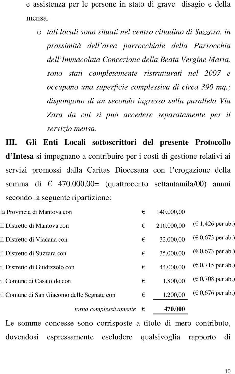 ristrutturati nel 2007 e occupano una superficie complessiva di circa 390 mq.; dispongono di un secondo ingresso sulla parallela Via Zara da cui si può accedere separatamente per il servizio mensa.