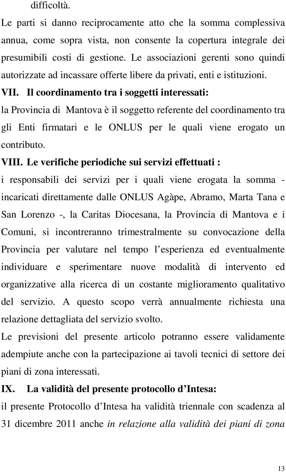 Il coordinamento tra i soggetti interessati: la Provincia di Mantova è il soggetto referente del coordinamento tra gli Enti firmatari e le ONLUS per le quali viene erogato un contributo. VIII.