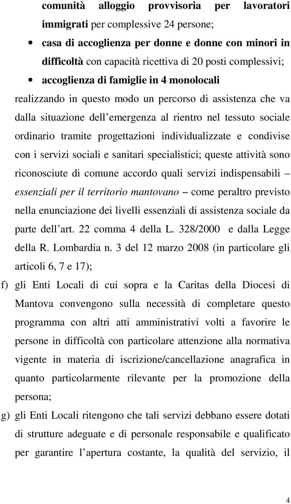 individualizzate e condivise con i servizi sociali e sanitari specialistici; queste attività sono riconosciute di comune accordo quali servizi indispensabili essenziali per il territorio mantovano