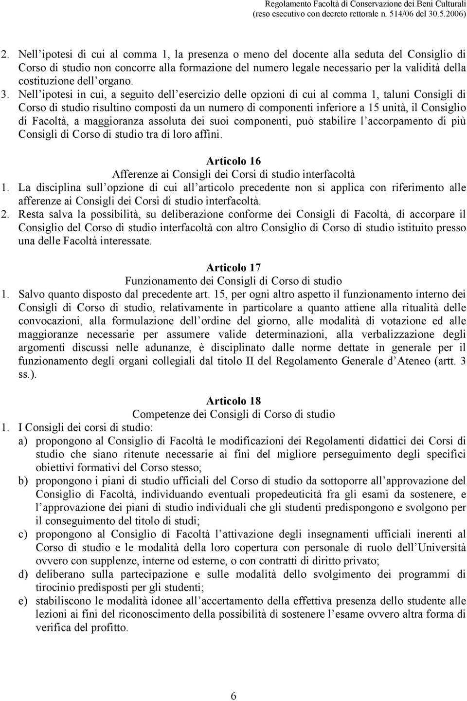 Nell ipotesi in cui, a seguito dell esercizio delle opzioni di cui al comma 1, taluni Consigli di Corso di studio risultino composti da un numero di componenti inferiore a 15 unità, il Consiglio di