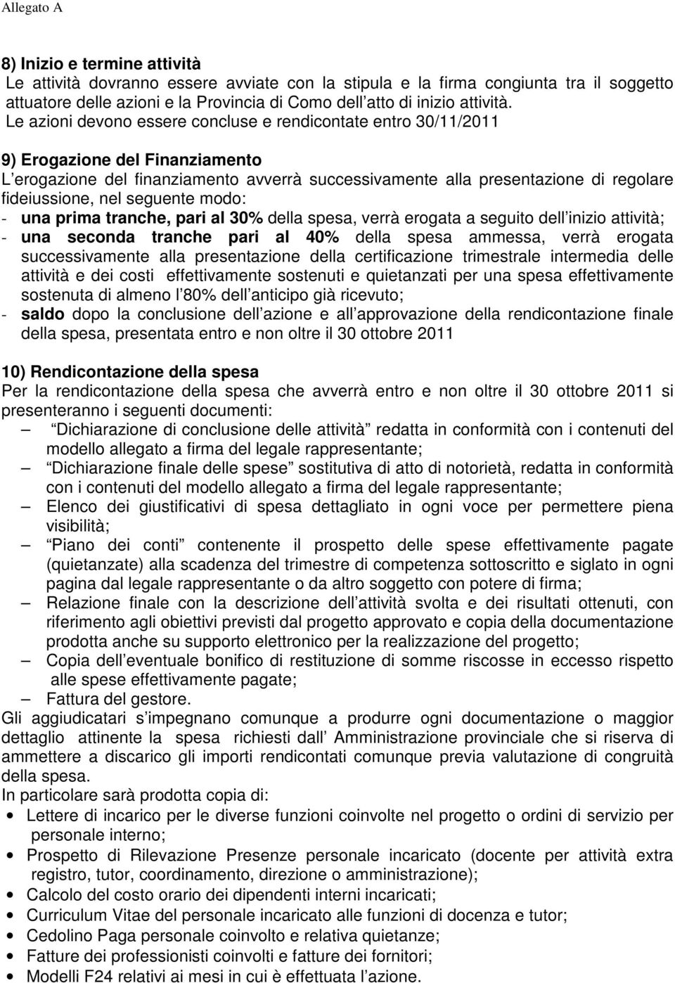 nel seguente modo: - una prima tranche, pari al 30% della spesa, verrà erogata a seguito dell inizio attività; - una seconda tranche pari al 40% della spesa ammessa, verrà erogata successivamente