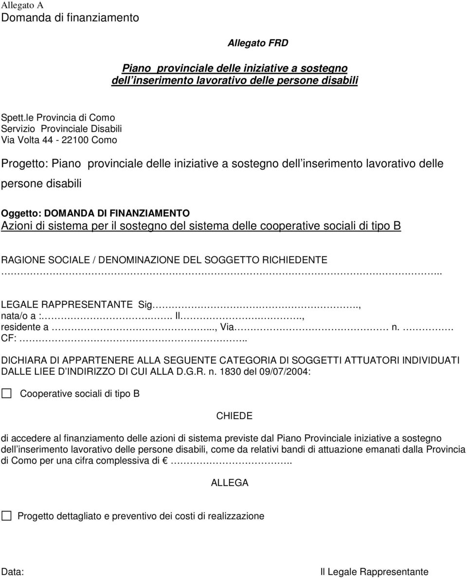 DI FINANZIAMENTO Azioni di sistema per il sostegno del sistema delle cooperative sociali di tipo B RAGIONE SOCIALE / DENOMINAZIONE DEL SOGGETTO RICHIEDENTE.. LEGALE RAPPRESENTANTE Sig., nata/o a :.