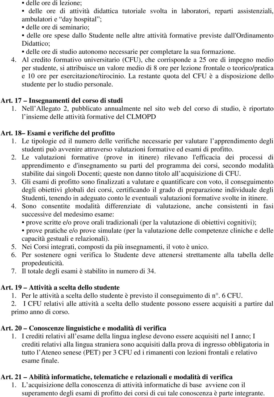 Al credito formativo universitario (), che corrisponde a 25 ore di impegno medio per studente, si attribuisce un valore medio di 8 ore per lezione frontale o teorico/pratica e 10 ore per