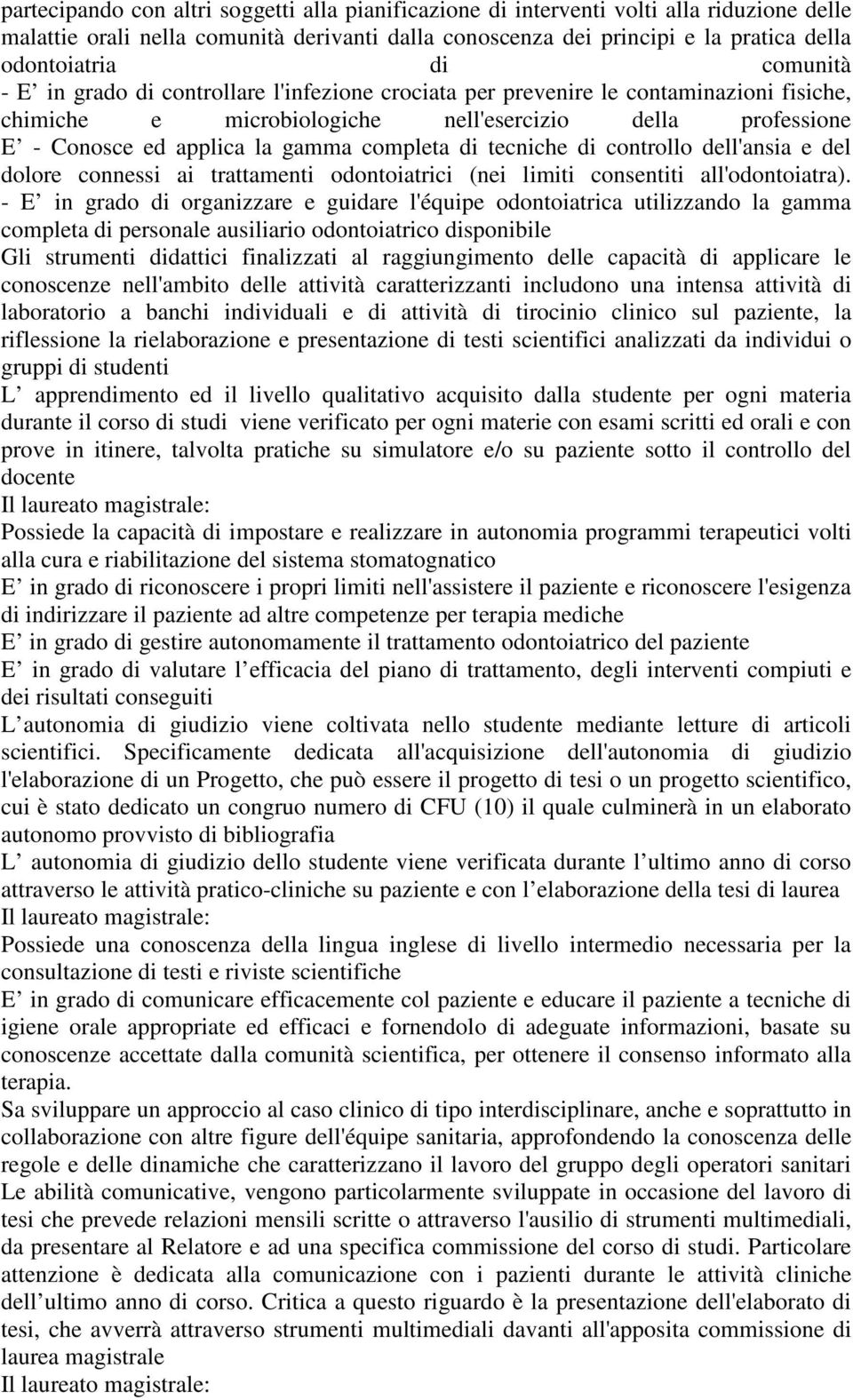 di tecniche di controllo dell'ansia e del dolore connessi ai trattamenti odontoiatrici (nei limiti consentiti all'odontoiatra).