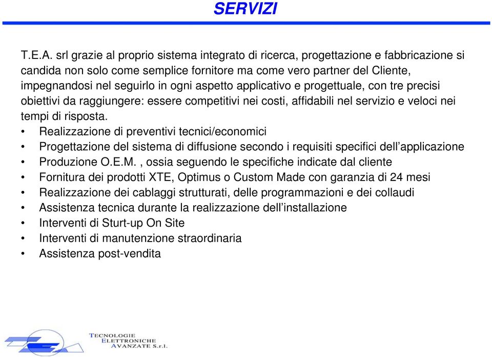 aspetto applicativo e progettuale, con tre precisi obiettivi da raggiungere: essere competitivi nei costi, affidabili nel servizio e veloci nei tempi di risposta.