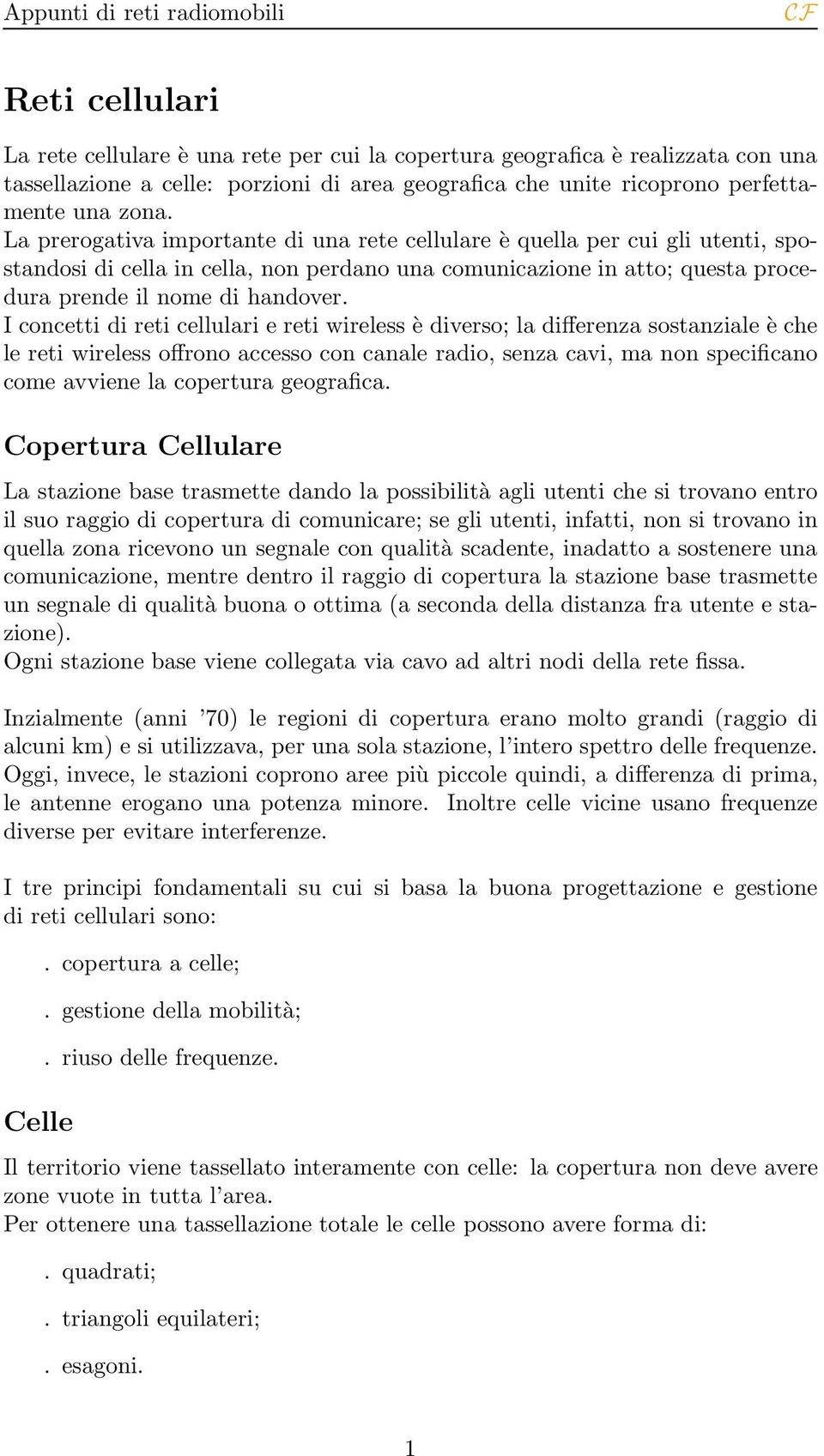 I concetti di reti cellulari e reti wireless è diverso; la differenza sostanziale è che le reti wireless offrono accesso con canale radio, senza cavi, ma non specificano come avviene la copertura