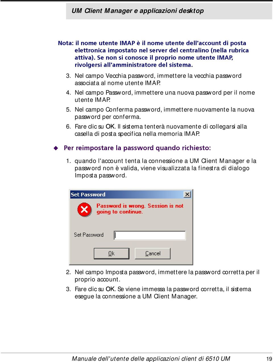 Nel campo Password, immettere una nuova password per il nome utente IMAP. 5. Nel campo Conferma password, immettere nuovamente la nuova password per conferma. 6. Fare clic su OK.