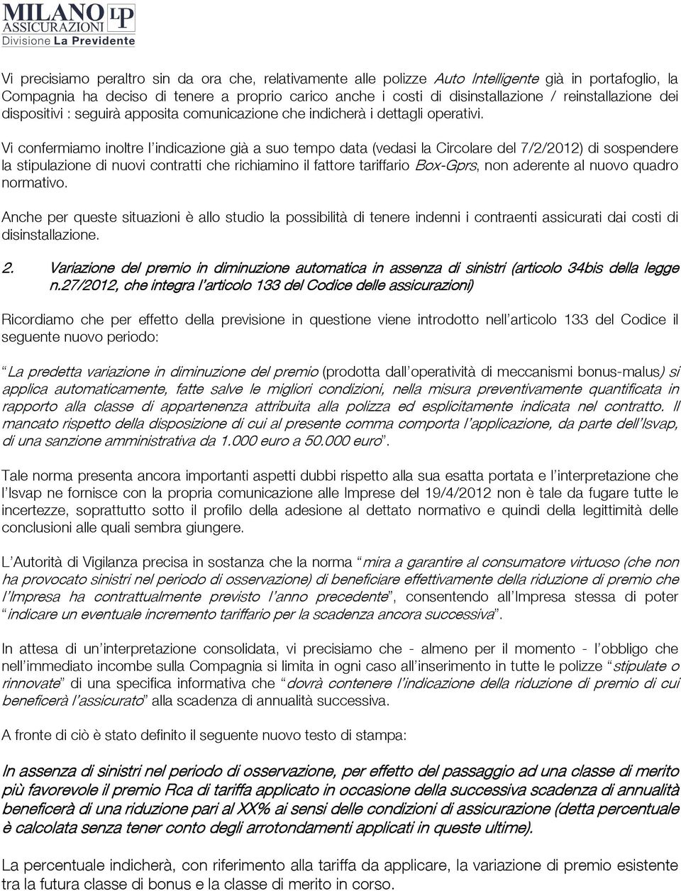 Vi confermiamo inoltre l indicazione già a suo tempo data (vedasi la Circolare del 7/2/2012) di sospendere la stipulazione di nuovi contratti che richiamino il fattore tariffario Box-Gprs, non