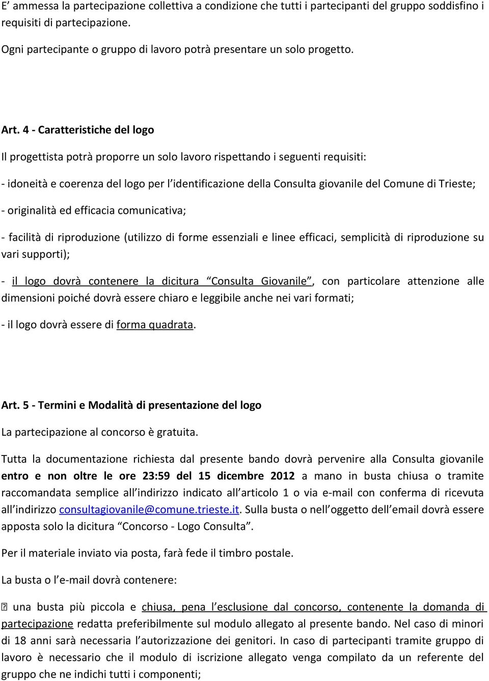 4 - Caratteristiche del logo Il progettista potrà proporre un solo lavoro rispettando i seguenti requisiti: - idoneità e coerenza del logo per l identificazione della Consulta giovanile del Comune di