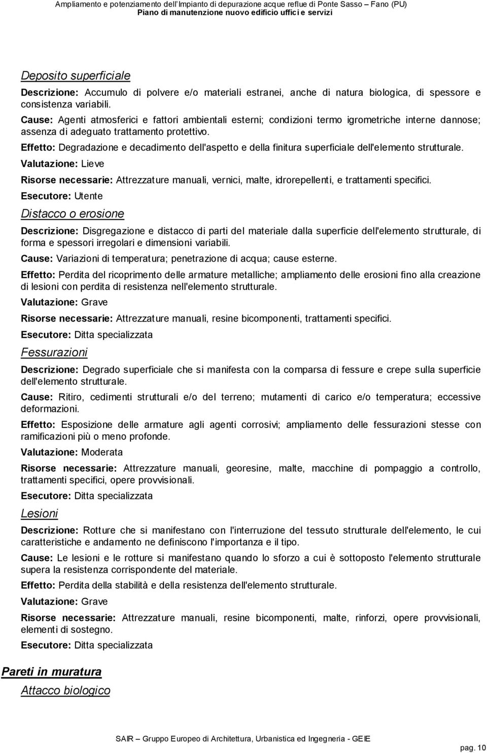 Effetto: Degradazione e decadimento dell'aspetto e della finitura superficiale dell'elemento strutturale.