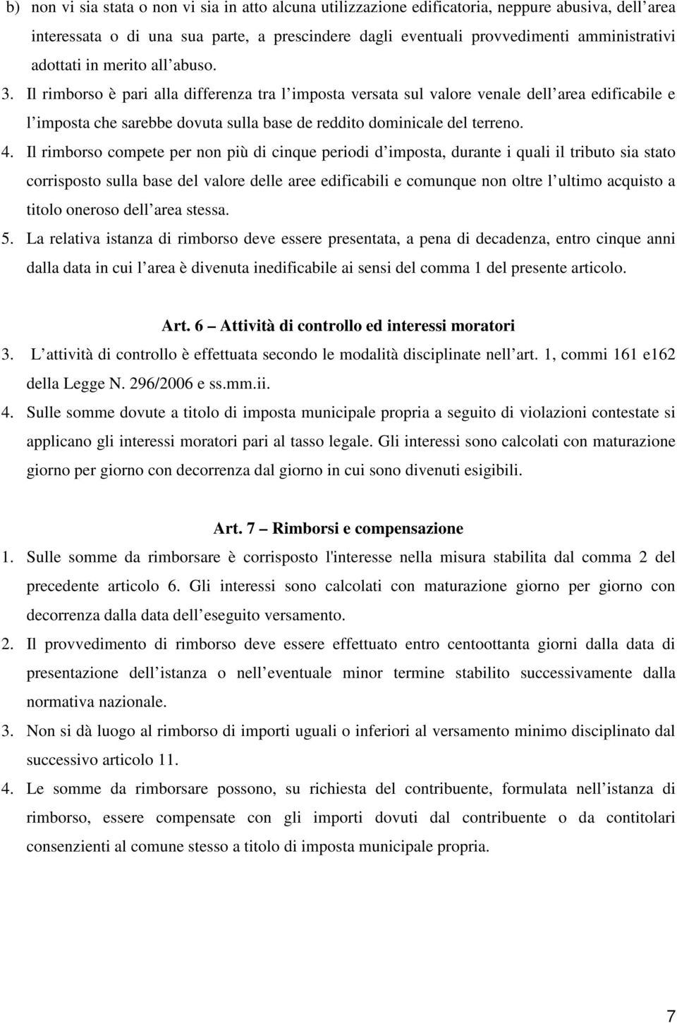 Il rimborso è pari alla differenza tra l imposta versata sul valore venale dell area edificabile e l imposta che sarebbe dovuta sulla base de reddito dominicale del terreno. 4.