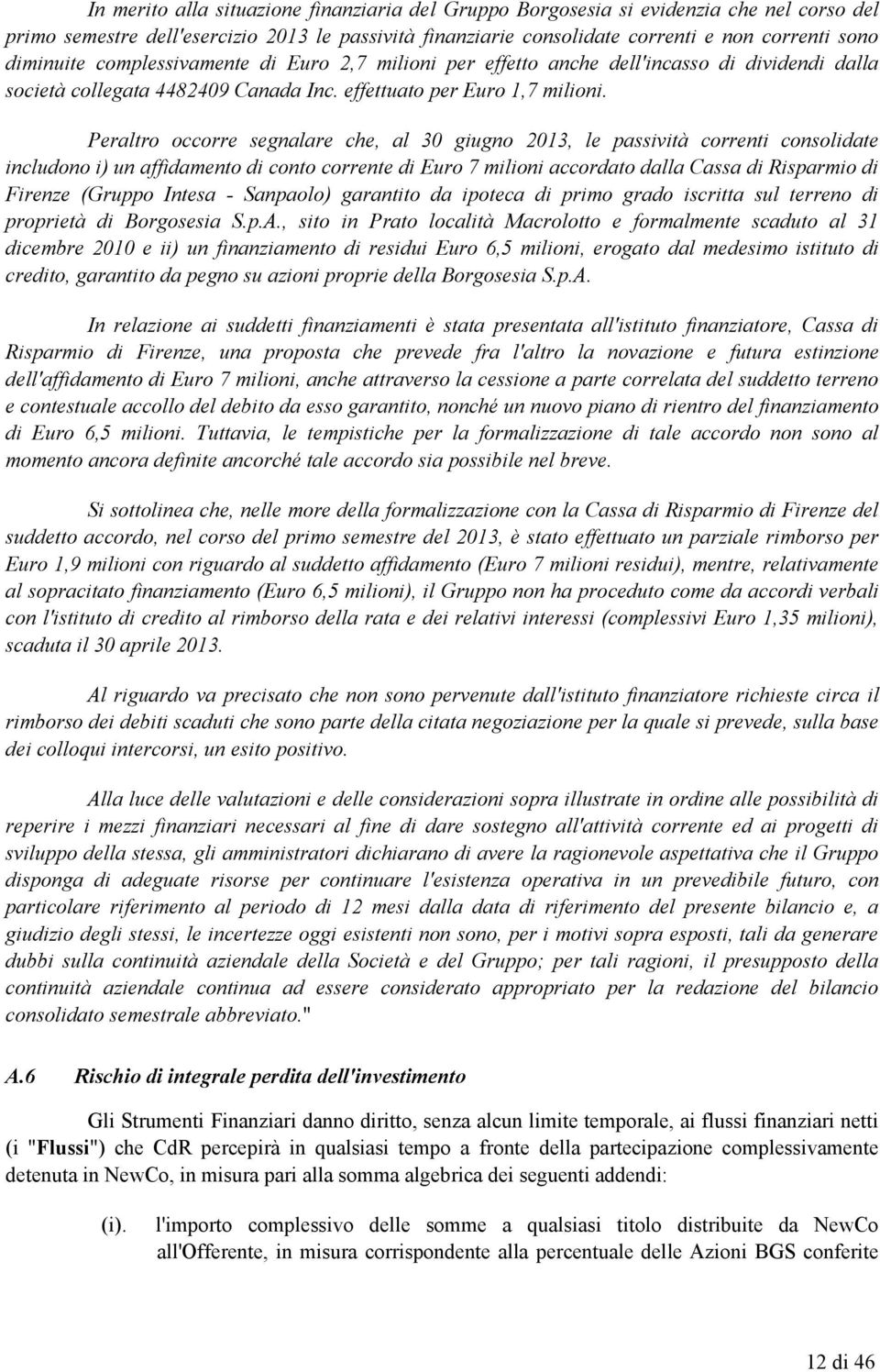 Peraltro occorre segnalare che, al 30 giugno 2013, le passività correnti consolidate includono i) un affidamento di conto corrente di Euro 7 milioni accordato dalla Cassa di Risparmio di Firenze