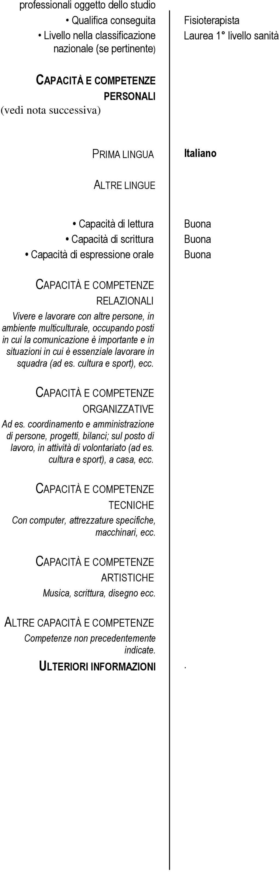 persone, in ambiente multiculturale, occupando posti in cui la comunicazione è importante e in situazioni in cui è essenziale lavorare in squadra (ad es. cultura e sport), ecc.