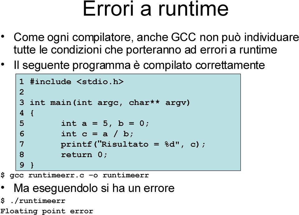 h> 2 3 int main(int argc, char** argv) 4 { 5 int a = 5, b = 0; 6 int c = a / b; 7 printf("risultato =