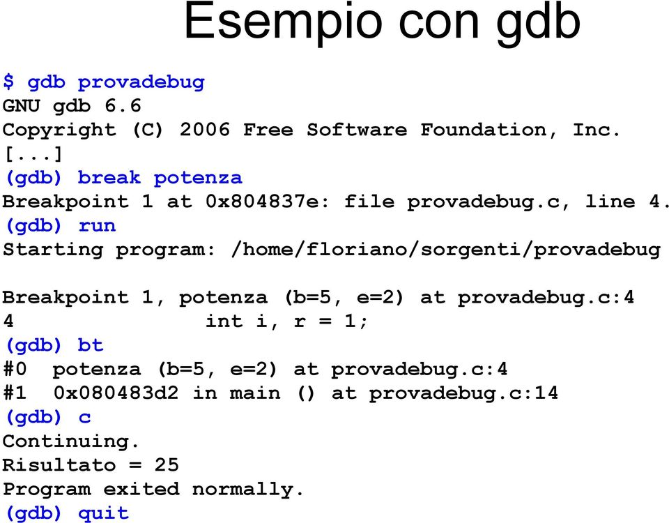 (gdb) run Starting program: /home/floriano/sorgenti/provadebug Breakpoint 1, potenza (b=5, e=2) at provadebug.