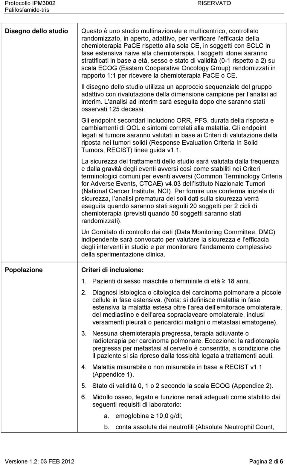 I soggetti idonei saranno stratificati in base a età, sesso e stato di validità (0-1 rispetto a 2) su scala ECOG (Eastern Cooperative Oncology Group) randomizzati in rapporto 1:1 per ricevere la