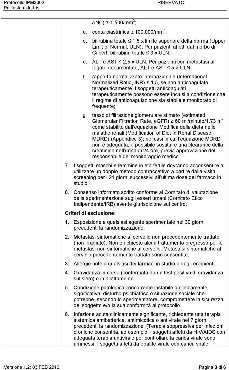 rapporto normalizzato internazionale (International Normalized Ratio, INR) 1,5, se non anticoagulato terapeuticamente.