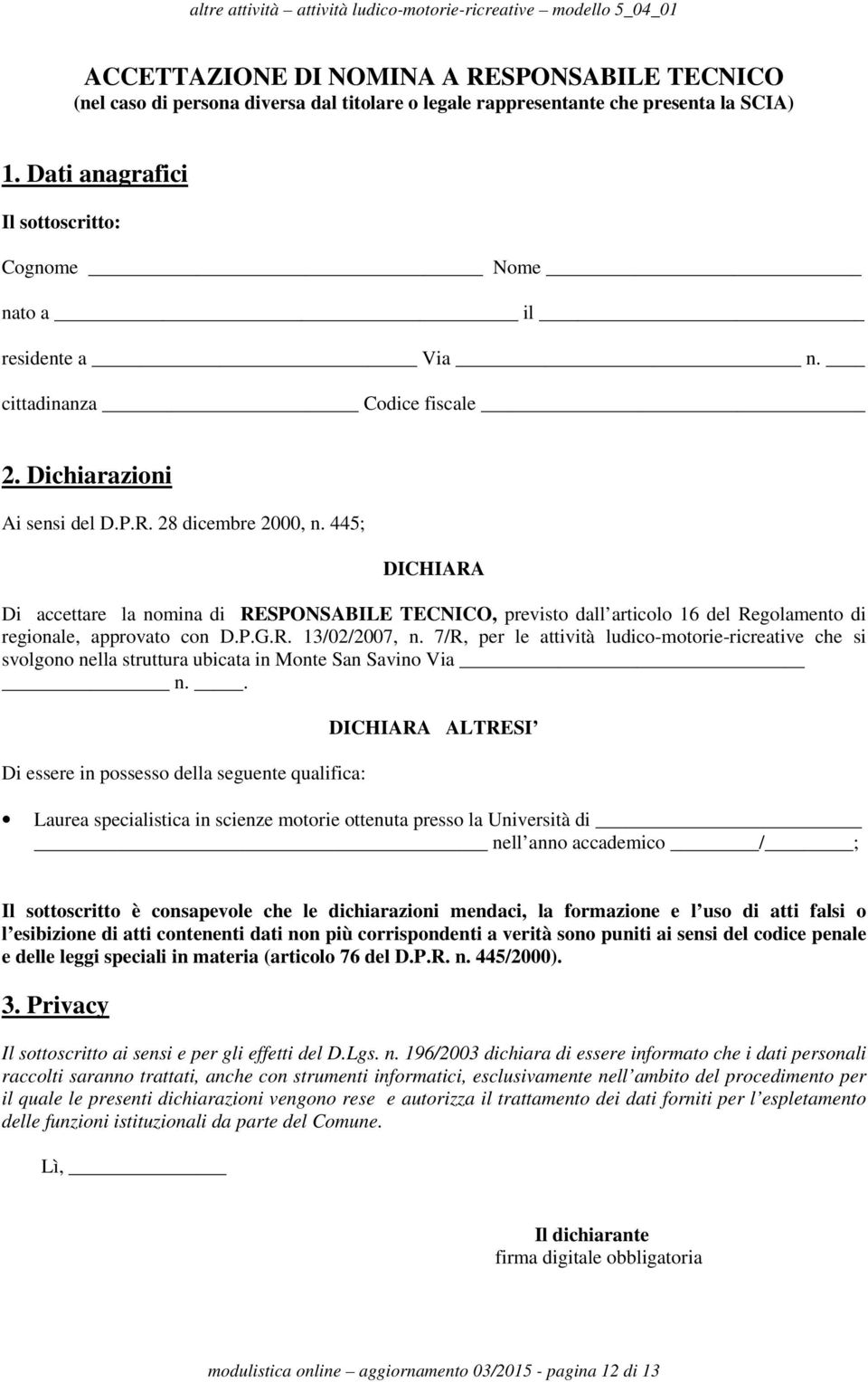 445; DICHIARA Di accettare la nomina di RESPONSABILE TECNICO, previsto dall articolo 16 del Regolamento di regionale, approvato con D.P.G.R. 13/02/2007, n.