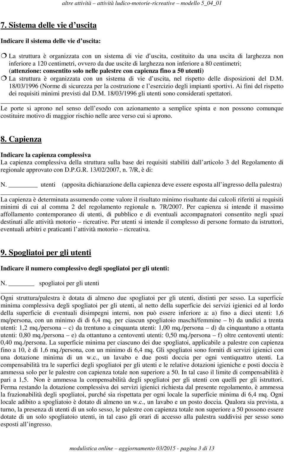 nel rispetto delle disposizioni del D.M. 18/03/1996 (Norme di sicurezza per la costruzione e l esercizio degli impianti sportivi. Ai fini del rispetto dei requisiti minimi previsti dal D.M. 18/03/1996 gli utenti sono considerati spettatori.