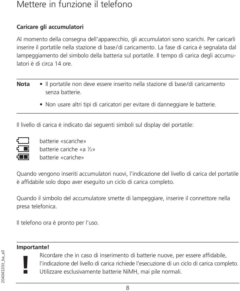 Il tempo di carica degli accumulatori è di circa 14 ore. Nota Il portatile non deve essere inserito nella stazione di base/di caricamento senza batterie.