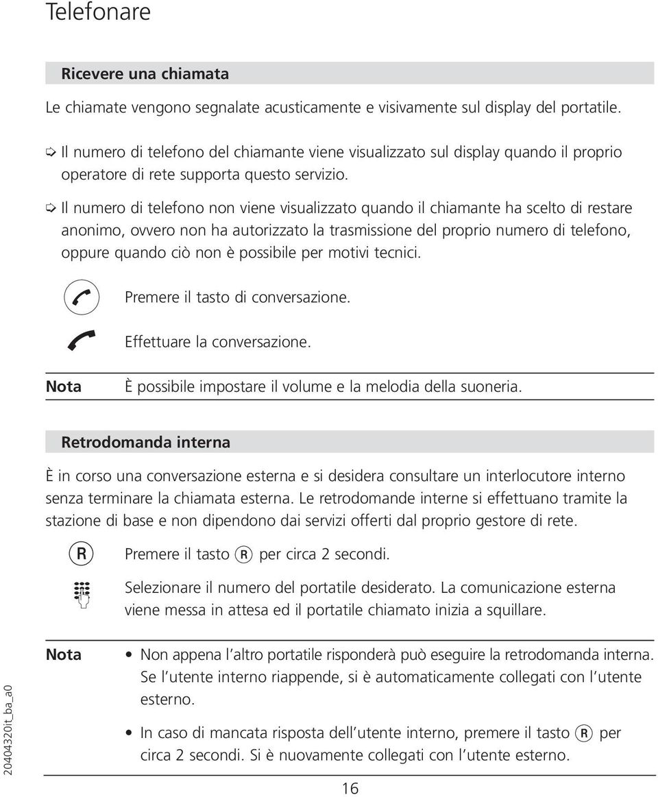 Il numero di telefono non viene visualizzato quando il chiamante ha scelto di restare anonimo, ovvero non ha autorizzato la trasmissione del proprio numero di telefono, oppure quando ciò non è