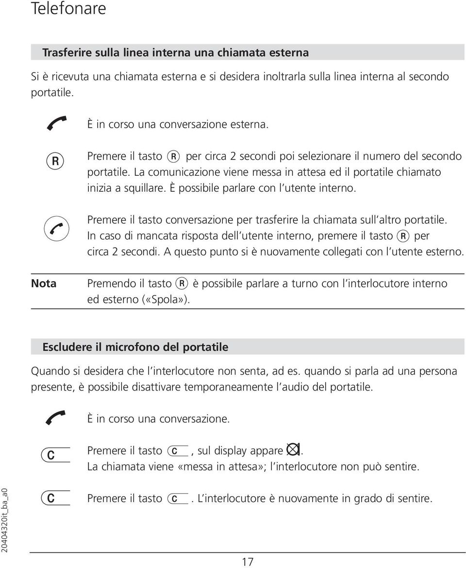 La comunicazione viene messa in attesa ed il portatile chiamato inizia a squillare. È possibile parlare con l utente interno.