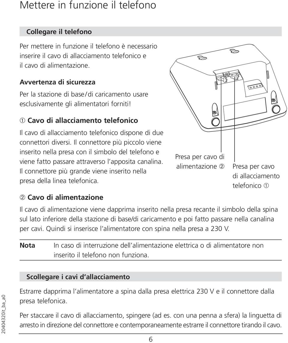 ➀ Cavo di allacciamento telefonico Il cavo di allacciamento telefonico dispone di due connettori diversi.