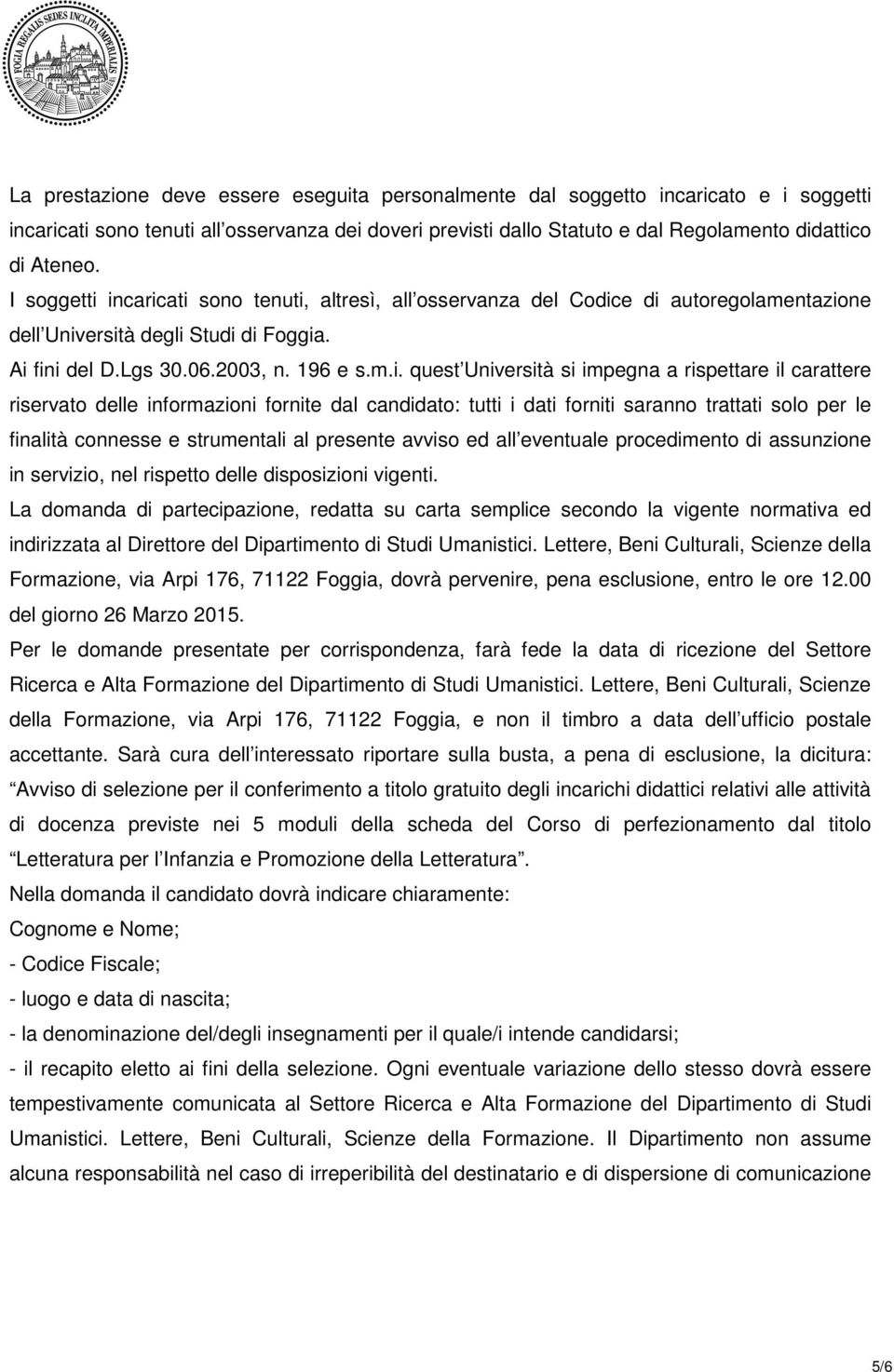 incaricati sono tenuti, altresì, all osservanza del Codice di autoregolamentazione dell Università degli Studi di Foggia. Ai fini del D.Lgs 30.06.2003, n. 196 e s.m.i. quest Università si impegna a