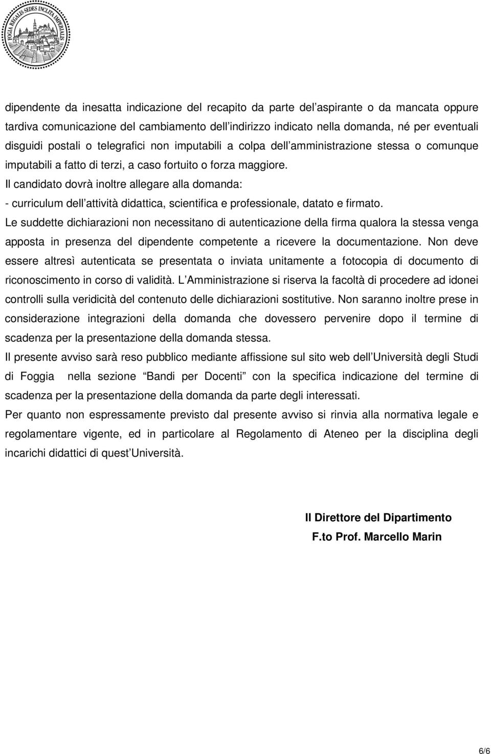 Il candidato dovrà inoltre allegare alla domanda: - curriculum dell attività didattica, scientifica e professionale, datato e firmato.