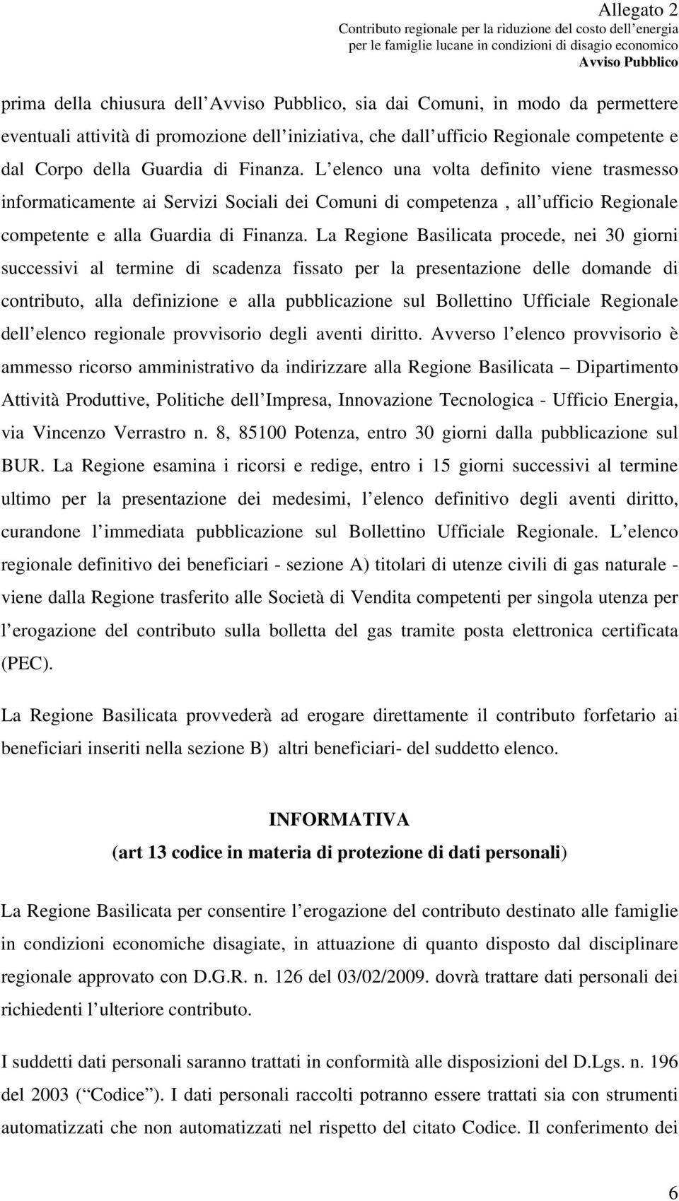 La Regione Basilicata procede, nei 30 giorni successivi al termine di scadenza fissato per la presentazione delle domande di contributo, alla definizione e alla pubblicazione sul Bollettino Ufficiale