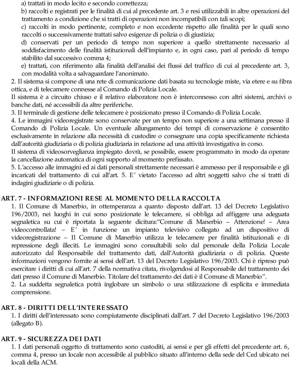 alle finalità per le quali sono raccolti o successivamente trattati salvo esigenze di polizia o di giustizia; d) conservati per un periodo di tempo non superiore a quello strettamente necessario al