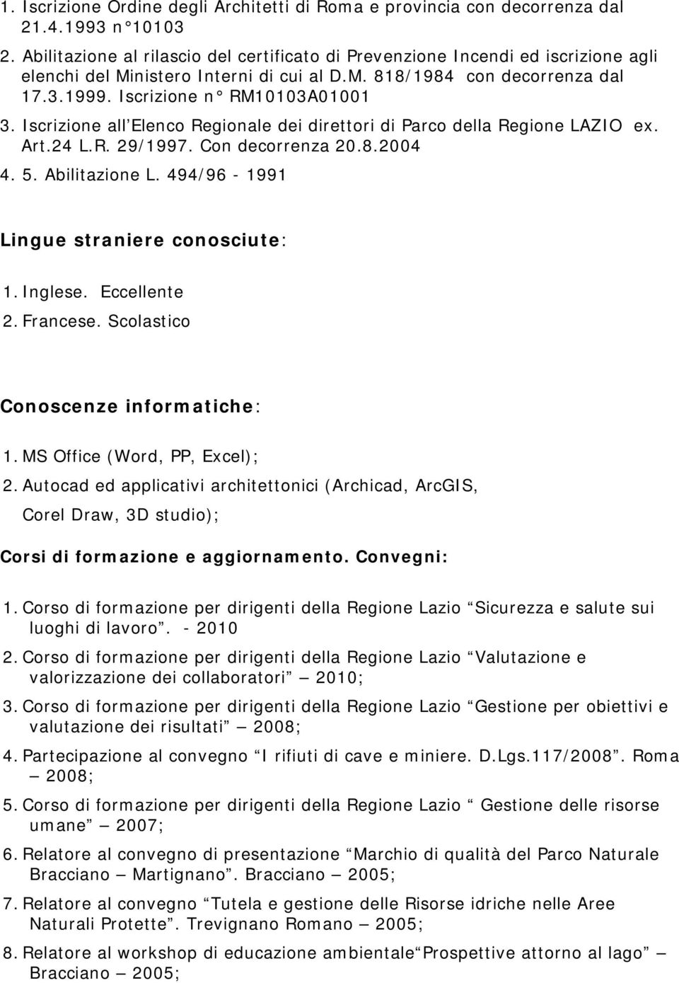 Iscrizione all Elenco Regionale dei direttori di Parco della Regione LAZIO ex. Art.24 L.R. 29/1997. Con decorrenza 20.8.2004 4. 5. Abilitazione L. 494/96-1991 Lingue straniere conosciute: 1. Inglese.