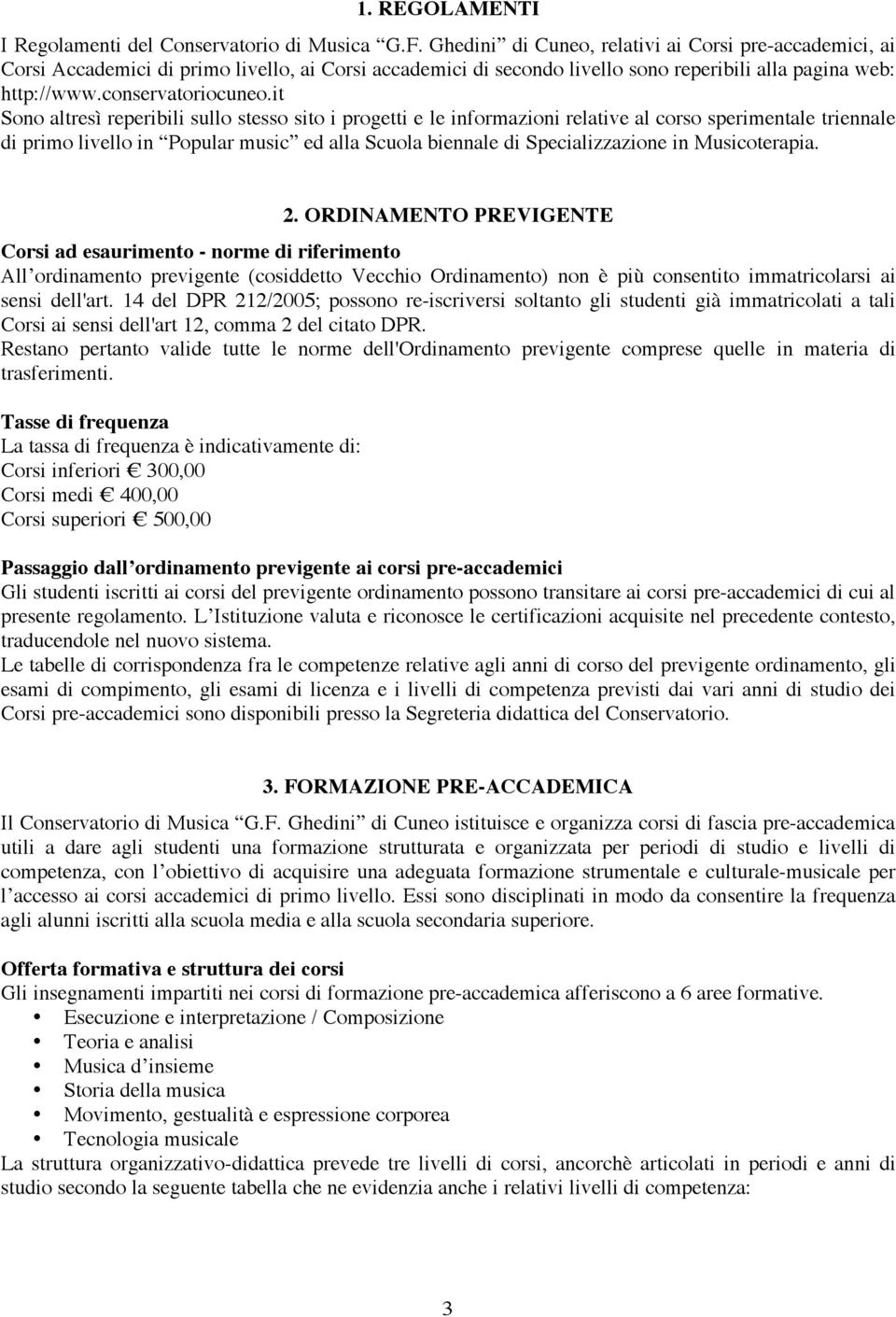 it Sono altresì reperibili sullo stesso sito i progetti e le informazioni relative al corso sperimentale triennale di primo livello in Popular music ed alla Scuola biennale di Specializzazione in