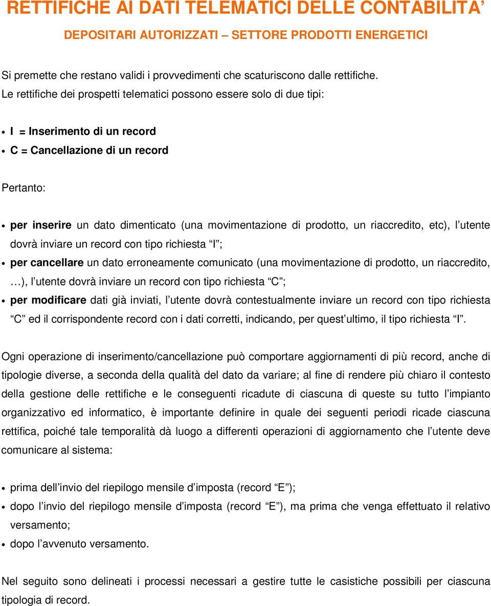 prodotto, un riaccredito, etc), l utente dovrà inviare un record con tipo richiesta I ; per cancellare un dato erroneamente comunicato (una movimentazione di prodotto, un riaccredito, ), l utente