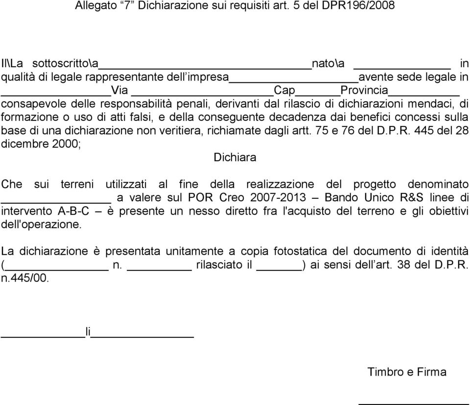 di dichiarazioni mendaci, di formazione o uso di atti falsi, e della conseguente decadenza dai benefici concessi sulla base di una dichiarazione non veritiera, richiamate dagli artt. 75 e 76 del D.P.