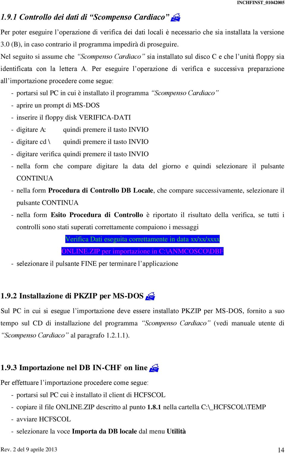 Per eseguire l operazione di verifica e successiva preparazione all importazione procedere come segue: - portarsi sul PC in cui è installato il programma Scompenso Cardiaco - aprire un prompt di