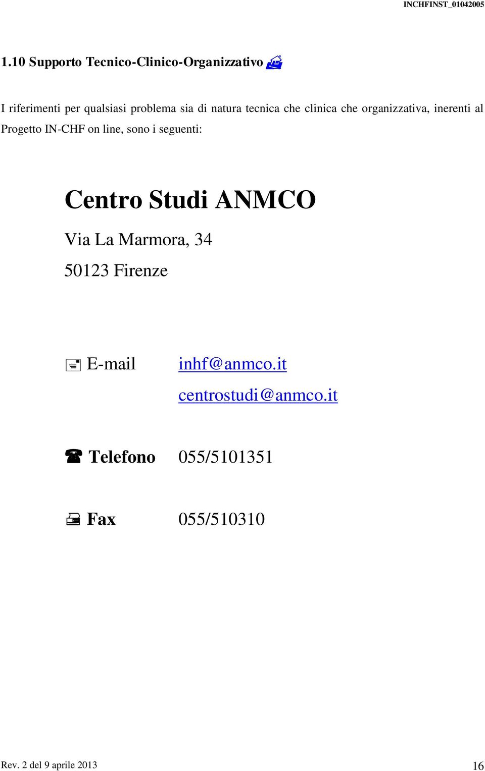 sono i seguenti: Centro Studi ANMCO Via La Marmora, 34 50123 Firenze E-mail inhf@anmco.
