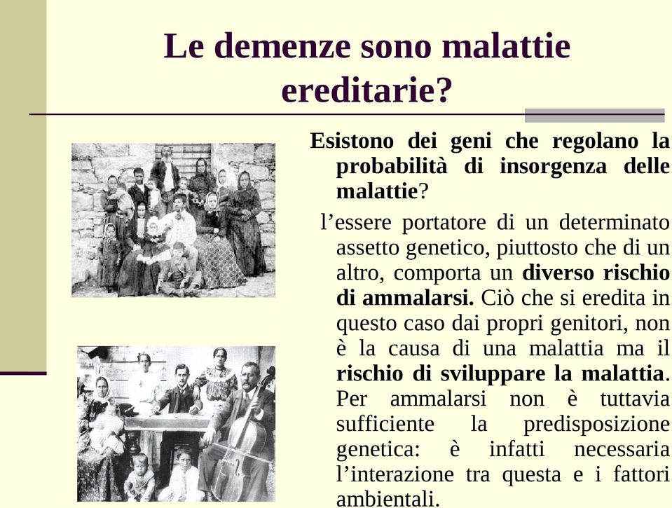 Ciò che si eredita in questo caso dai propri genitori, non è la causa di una malattia ma il rischio di sviluppare la malattia.