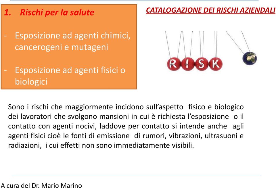 svolgono mansioni in cui è richiesta l esposizione o il contatto con agenti nocivi, laddove per contatto si intende anche agli