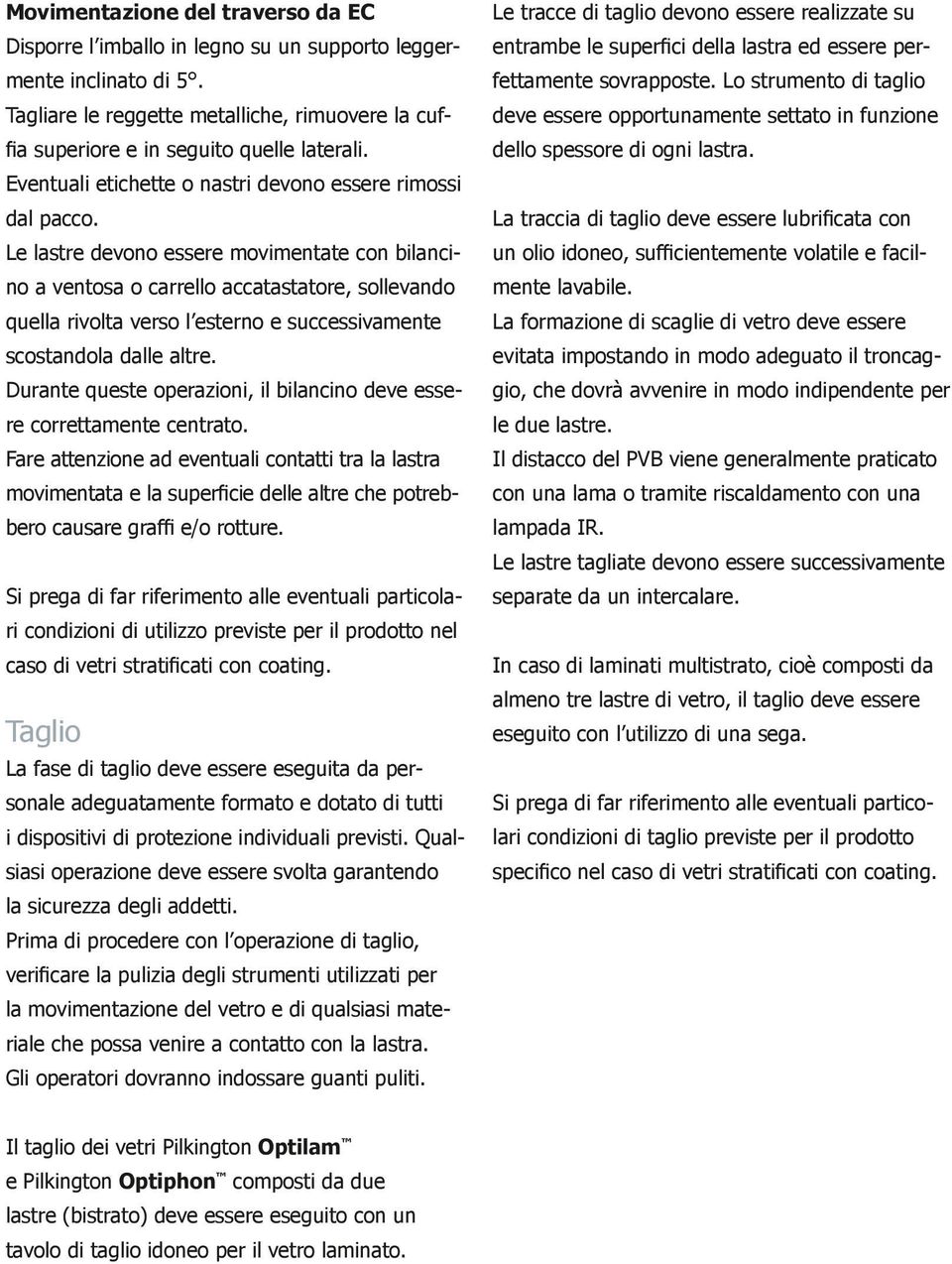 Le astre devono essere movimentate con biancino a ventosa o carreo accatastatore, soevando quea rivota verso esterno e successivamente scostandoa dae atre.