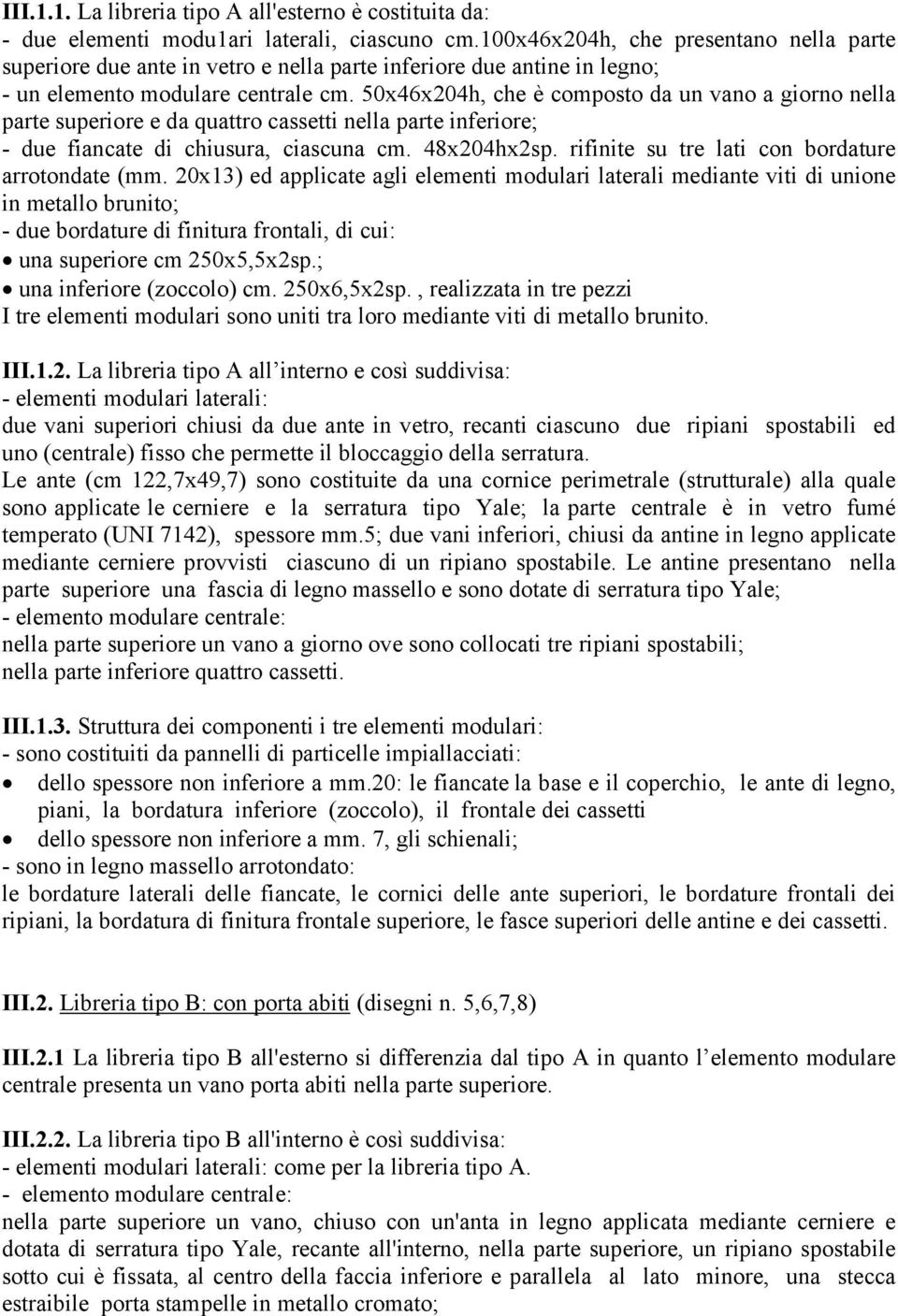 50x46x204h, che è composto da un vano a giorno nella parte superiore e da quattro cassetti nella parte inferiore; - due fiancate di chiusura, ciascuna cm. 48x204hx2sp.