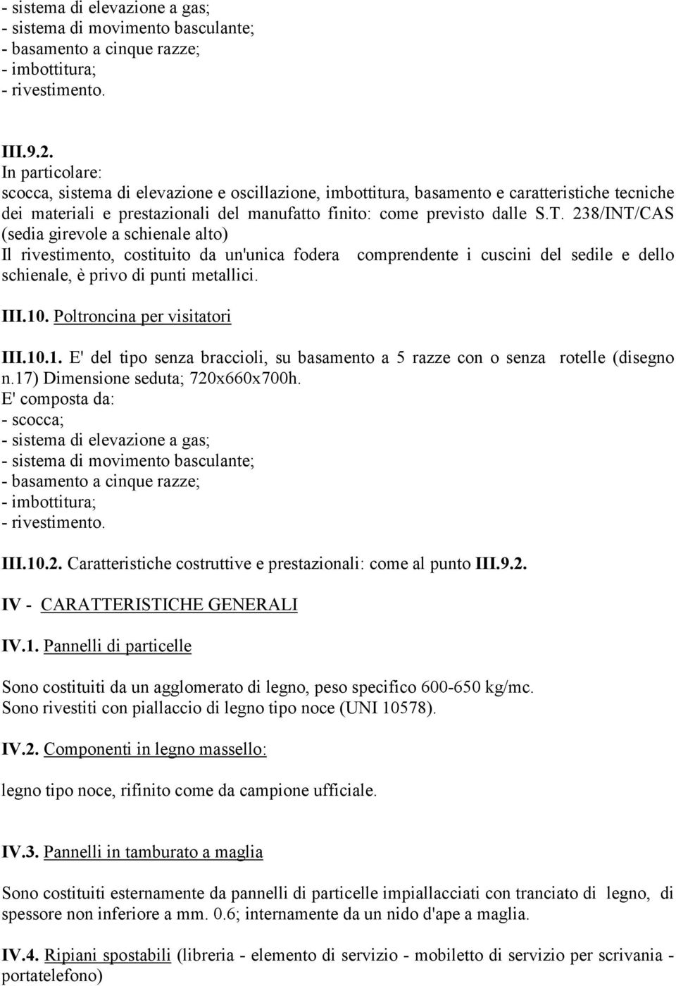 238/INT/CAS (sedia girevole a schienale alto) Il rivestimento, costituito da un'unica fodera comprendente i cuscini del sedile e dello schienale, è privo di punti metallici. III.10.