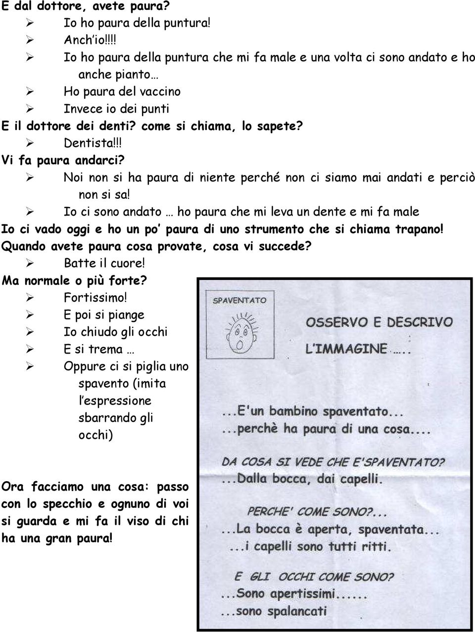 !! Vi fa paura andarci? Noi non si ha paura di niente perché non ci siamo mai andati e perciò non si sa!