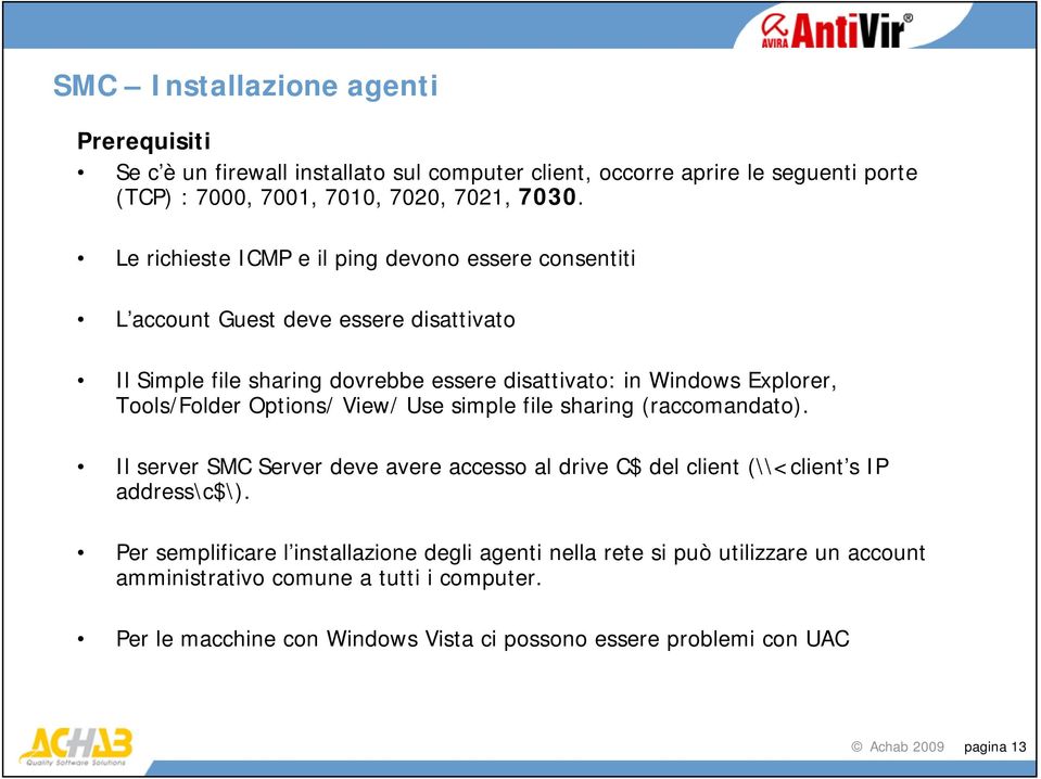 Tools/Folder Options/ View/ Use simple file sharing (raccomandato). Il server SMC Server deve avere accesso al drive C$ del client (\\<client s IP address\c$\).