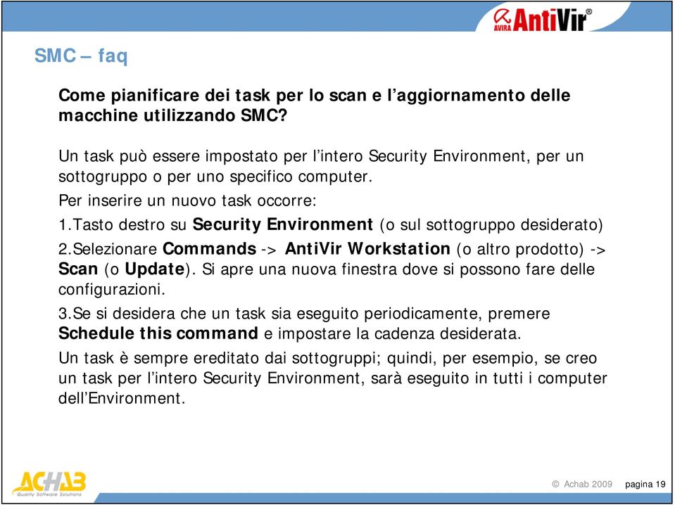 TastodestrosuSecurity Environment (o sul sottogruppo desiderato) 2.Selezionare Commands -> AntiVir Workstation (o altro prodotto) -> Scan (o Update).