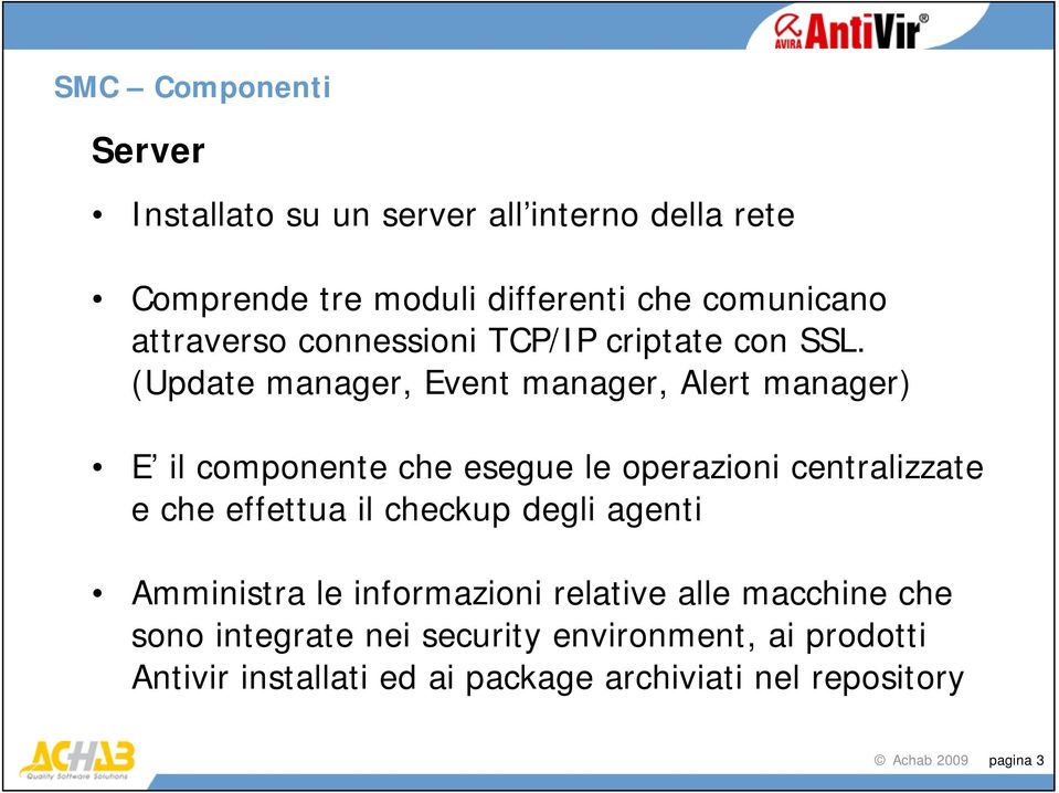 (Update manager, Event manager, Alert manager) E il componente che esegue le operazioni centralizzate e che effettua il